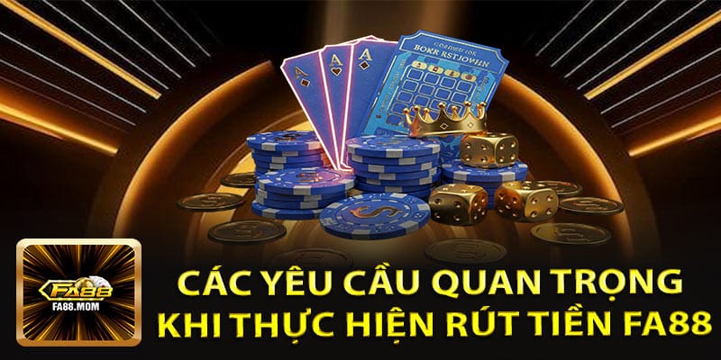 Các Yêu Cầu Quan Trọng Khi Thực Hiện Rút Tiền FA88