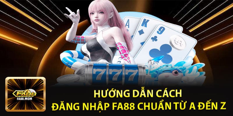 Hướng Dẫn Cách Đăng Nhập FA88 Chuẩn Từ A Đến Z