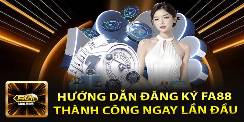 Hướng Dẫn Đăng Ký FA88 Thành Công Ngay Lần Đầu
