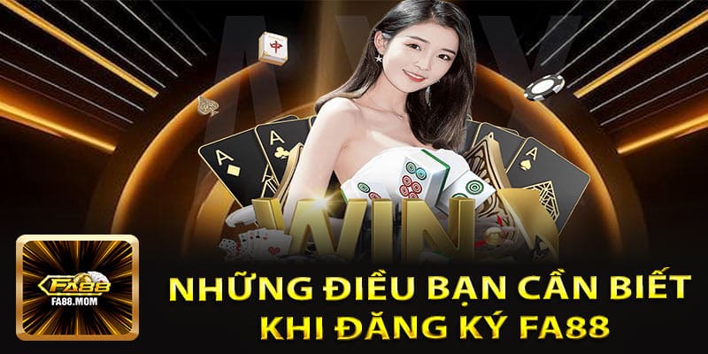 Những Điều Bạn Cần Biết Khi Đăng Ký FA88