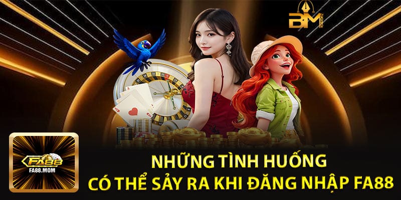 Những Tình Huống Có Thể Sảy Ra Khi Đăng Nhập FA88