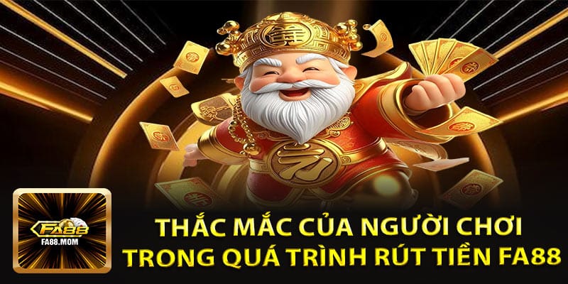 Thắc mắc của người chơi trong quá trình rút tiền FA88