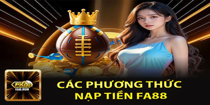 Tổng Hợp Các Phương Thức Nạp Tiền FA88 Tốc Độ Cao Nhất