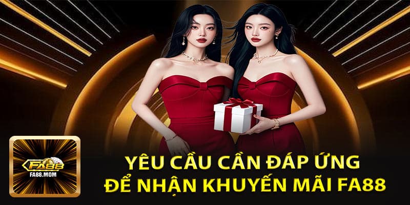 Yêu Cầu Cần Đáp Ứng Để Nhận Khuyến Mãi FA88