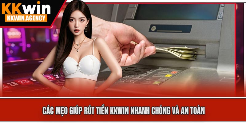 Các Mẹo Giúp Rút Tiền KKWIN Nhanh Chóng Và An Toàn