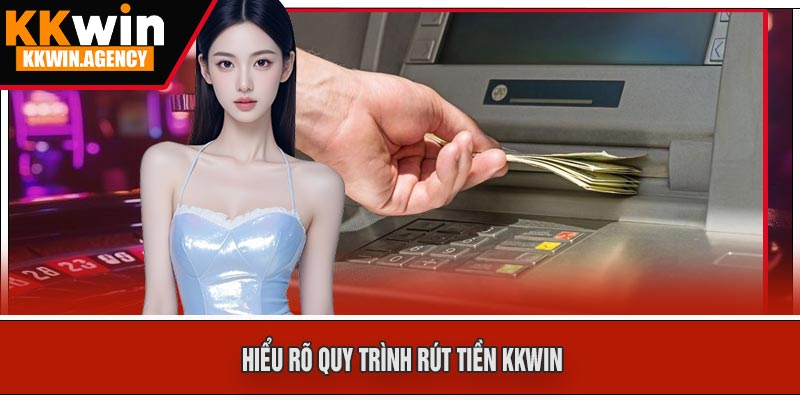 Hiểu Rõ Quy trình Rút Tiền KKWIN